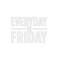 “Everyday Is Friday”