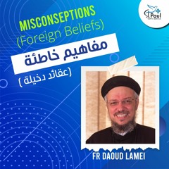 Misconseptions - Foreign Beliefs - Fr Daoud Lamei مفاهيم خاطئة - عقائد دخيلة