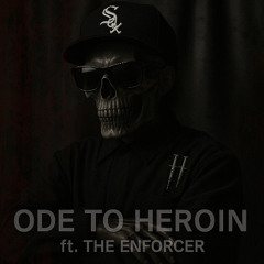 Ode to Heroin FT The Enforcer