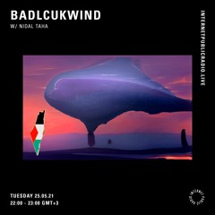 Internet Public Radio - Badlcukwind w Nidal Taha {May 2021}