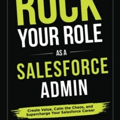 Read [KINDLE PDF EBOOK EPUB] Rock your Role as a Salesforce Admin: Create Value, Calm the Chaos, and