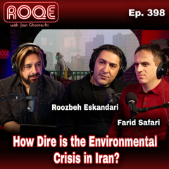 Roqe Ep. 398 - How Dire is the Environmental Crisis in Iran? - Roozbeh Eskandari, Farid Safari
