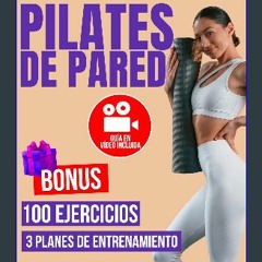 Read eBook [PDF] 🌟 Pilates de Pared: 100 Ejercicios Ilustrados con Fotos y Vídeos para Eliminar la