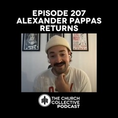 Episode 207 // Alexander Pappas Returns