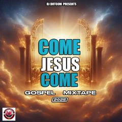 DJ DOTCOM PRESENTS COME JESUS COME GOSPEL MIX (2025) 🙏