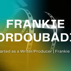 Frankie Ordoubadi's Advice for Writers/Producers
