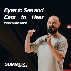Eyes to See and Ears to Hear | Summer With Mark | Pastor Nathan Grams