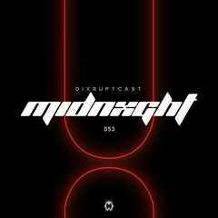 DIXRUPTCAST 053 | MIDNXGHT