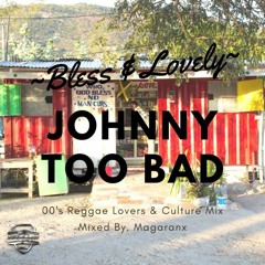 Johnny Too Bad ~Bless & Lovely~