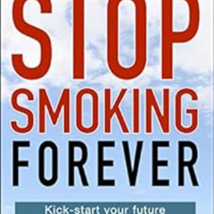 [READ] EBOOK 💞 HOW TO STOP SMOKING FOREVER: Kick-start your future health and happin