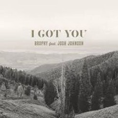 I Got You (feat. Josh Johnson) Brophy Spent your l