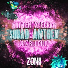 Riot Ten X Ecraze - Squad Anthem (Ft. Bluepill) Zonii FLP