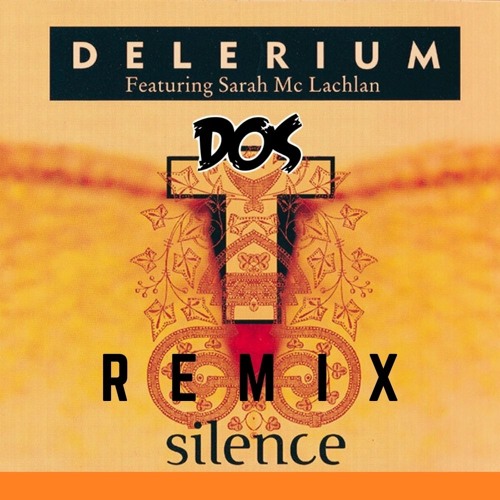 Stream Delerium - Silence (ft. Sarah McLachlan) [Dos Remix] by DOS