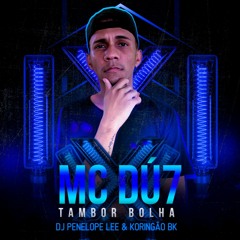 MC DU7- TAMBOR BOLHA - DJ PENELOPE LEE & KORINGÃO( BK PRODUÇÔES )