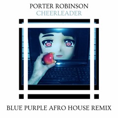 Porter Robinson - Cheerleader (Blue Purple Afro House Remix)