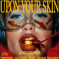 Vintage Culture, Noah Kulaga - Upon Your Skin (Lodi Remix) || FREE DOWNLOAD