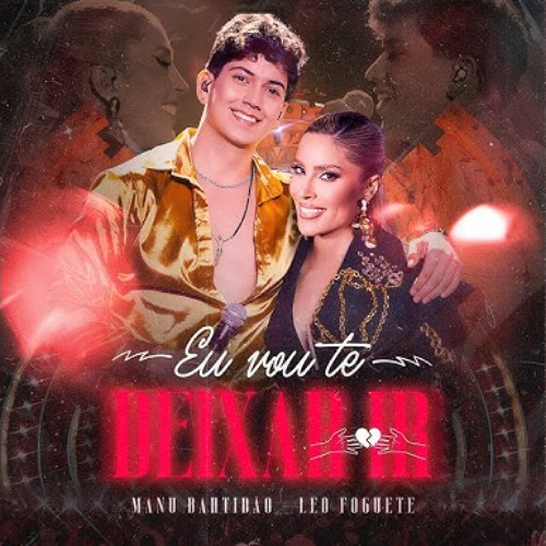 Manu Bahtidão, Léo Foguete - Eu Vou Te Deixar Ir (Download/ Baixar) ↓