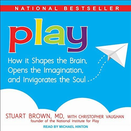 READ PDF 📝 Play: How It Shapes the Brain, Opens the Imagination, and Invigorates the