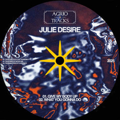 Julie Desire - Give My Body Up [Agrio Tracks]