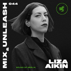 Liza Aikin - Sound of Berlin / Mix & Unleash 044