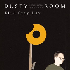 [DUSTY ROOM] EP.5 - Stay Day