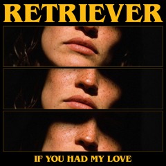 RETRIEVER - If You Had My Love