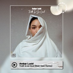 Ambar Lucid - Truth Is So Loud [Matt Seid Remix]