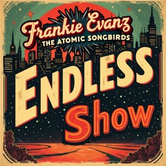 Endless Show - Frankie Evanz and The Atomic Songbirds