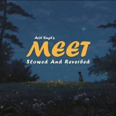 MEET (Slowed&reverbed) Arijit Singh