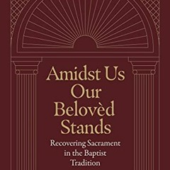 READ KINDLE PDF EBOOK EPUB Amidst Us Our Beloved Stands: Recovering Sacrament in the