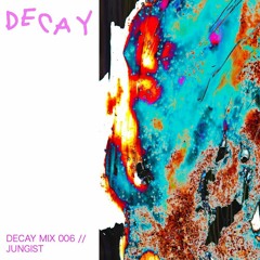 DECAY MIX 006 - Jungist