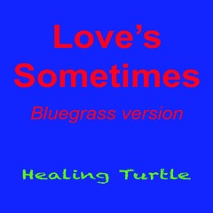 Love's Sometimes (Bluegrass version)