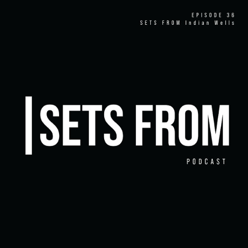 SETS FROM Episode 36 - SETS FROM Indian Wells