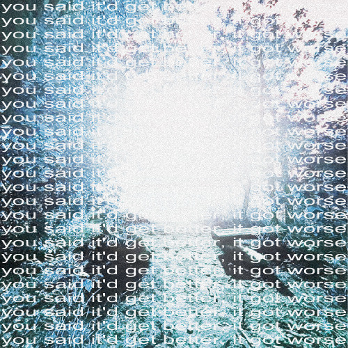 you said it'd get better, it got worse