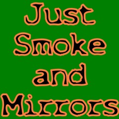 Everything Is Just Smoke And Mirrors