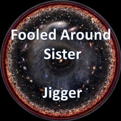 Jigger - Fooled Around Sister