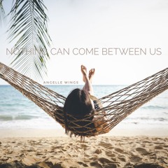 nothing can come between us