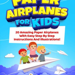 [View] EBOOK 📙 Paper Airplanes For Kids: 20 Amazing Paper Airplanes With Easy Step B