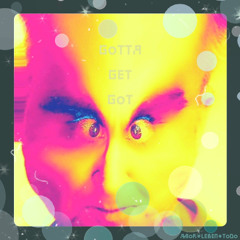GOTTA GET GOT