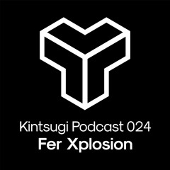 Kintsugi Podcast 024 - Fer Xplosion