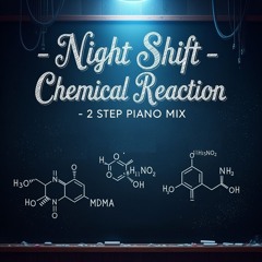 Night Shift- Chemical Reaction  -  2 Step Piano Mix