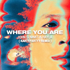 JOHN SUMMIT & HAYLA - WHERE YOU ARE (KARTYPARTYY REMIX)