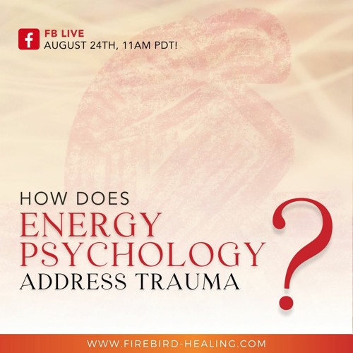 Firebird Live - How Does Energy Psychology Address Trauma?