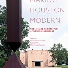 [Get] EPUB KINDLE PDF EBOOK Making Houston Modern: The Life and Architecture of Howard Barnstone by
