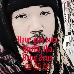 Have you ever - Apollo aka baby Zeus (engineered by baby Zeus)