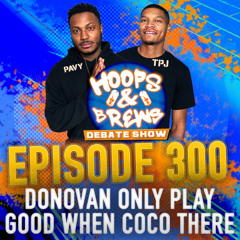 Hoops & Brews Ep. 300: "Donovan Only Play Good When Coco There" + Celebration of Old Episodes