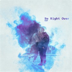KOF Spence - Be Right Over