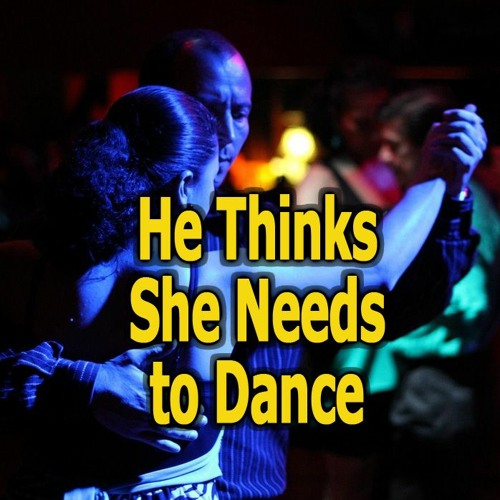 He Thinks She Needs To Dance