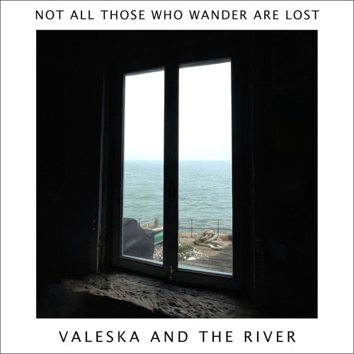 Valeska and the River - Not All Those Who Wander Are Lost