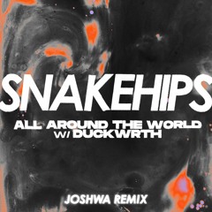 Snakehips - All Around The World ft. Duckwrth (Joshwa Remix)